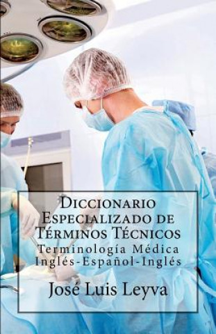 Carte Diccionario Especializado de Términos Técnicos: Terminología Médica Inglés-Espa?ol-Inglés Jose Luis Leyva