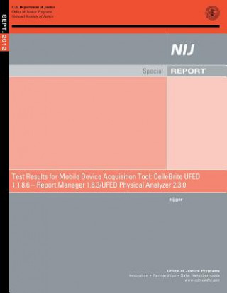 Könyv Test Results for Mobile Device Data Acquisition Tool: CelleBrite UFED Logical Analyzer 1.1.8.6 ? Report Manager 1.8.3 ? UFED Physical Analyzer 2.3.0 U S Department Of Justice