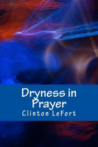 Carte Dryness in Prayer: Facing it Head-On Clinton R Lefort