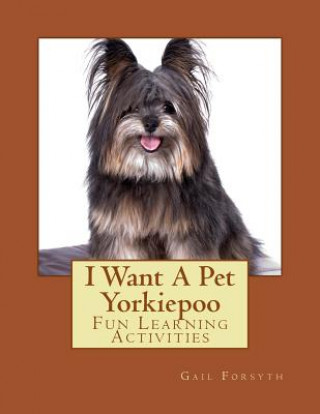 Könyv I Want A Pet Yorkiepoo: Fun Learning Activities Gail Forsyth