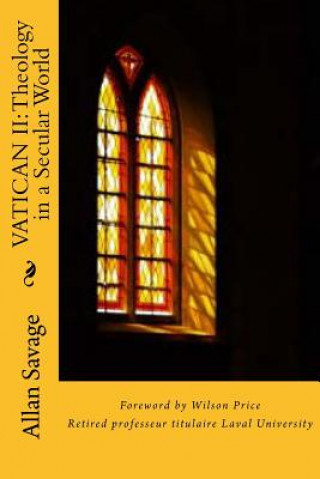 Könyv Vatican II: Theology in a Secular World: Exploratory Essays in Catholicity [1956-1967] Allan Savage