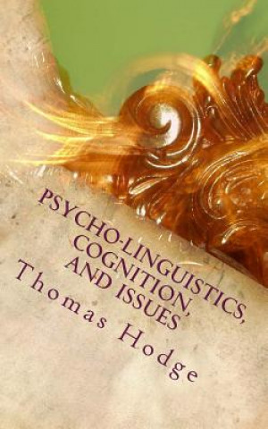 Kniha Psycho-linguistics, Cognition, and Issues: Cognitive Approaches to the Topics Thomas Hodge