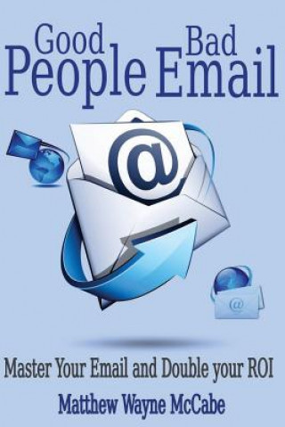 Livre Good People, Bad E-mail: Master Your Email and Double Your ROI Matthew Wayne McCabe