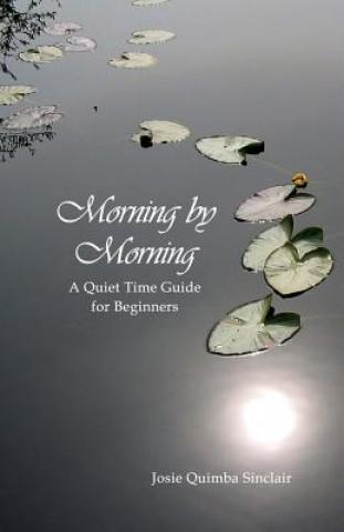 Książka Morning by Morning: A Quiet Time Guide for Beginners Josie Quimba Sinclair