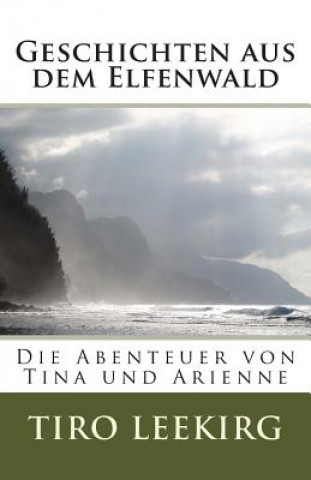 Kniha Geschichten aus dem Elfenwald: Die Abenteuer von Tina und Arienne Tiro Leekirg