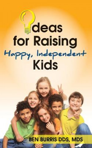 Kniha Ideas for Raising Happy, Independent Kids Mds Ben Burris Dds