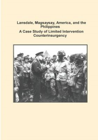 Kniha Lansdale, Magsaysay, America, and the Philippines A Case Study of Limited Intervention Counterinsurgency Combat Studies Institute Press U S Army