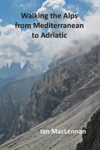 Könyv Walking the Alps from Mediterranean to Adriatic Ian C M MacLennan