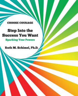 Kniha Step Into the Success You Want: Sparking Your Powers Ruth M Schimel Ph D