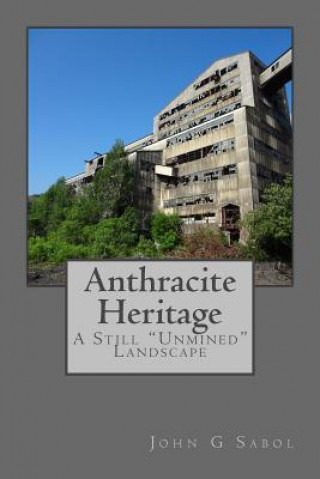 Kniha Anthracite Heritage: A Still "Unmined" Landscape John G Sabol