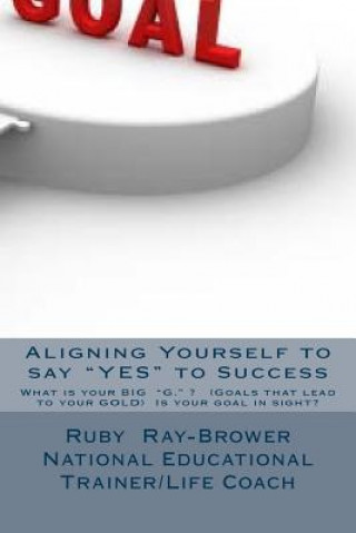 Kniha Aligning Yourself to say "YES" to Success: This is an empowerment manual written by a Life Coach/ National Educational Trainer Ruby Ray