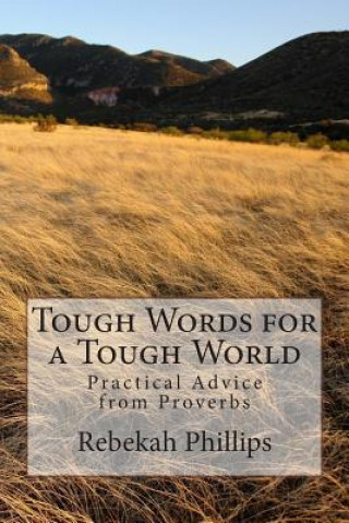 Książka Tough Words for a Tough World: Practical Advice from Proverbs Rebekah Phillips