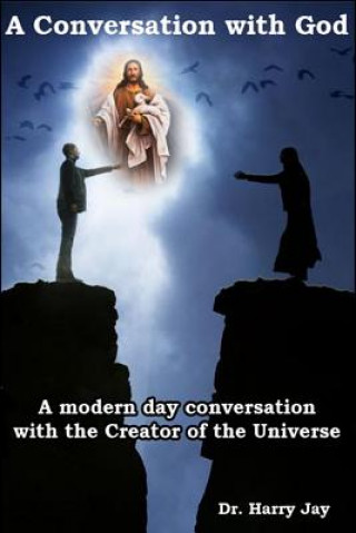 Kniha A Conversation with God: A Modern Day Conversation with the Creator of the Universe Dr Harry Jay