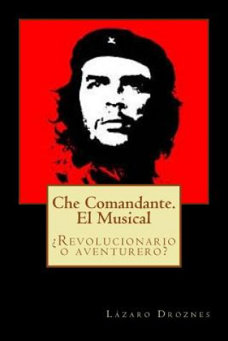 Βιβλίο Che Comandante. El Musical: ?Revolucionario o aventurero? Lazaro Droznes