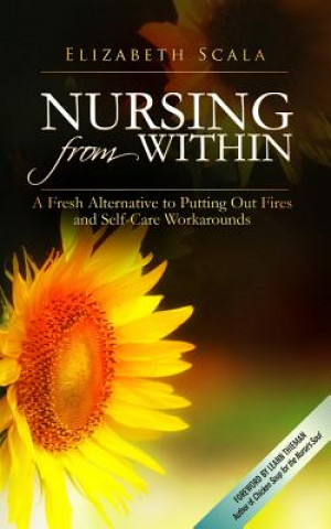 Kniha Nursing from Within: A Fresh Alternative to Putting Out Fires and Self-Care Workarounds Elizabeth Scala