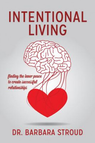 Carte Intentional Living: finding the inner peace to create successful relationships Dr Barbara Stroud