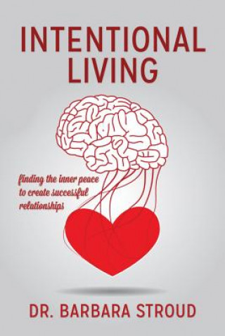 Kniha Intentional Living: finding the inner peace to create successful relationships Dr Barbara Stroud