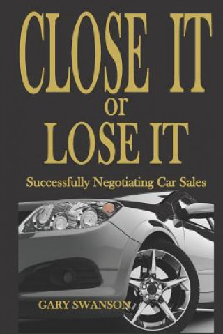 Książka Close It or Lose It: Successfully Negotiating Car Sales Gary Swanson