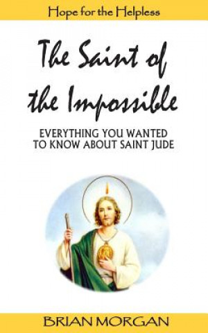 Kniha The Saint of the Impossible: Everything You Wanted to Know about Saint Jude Brian Morgan