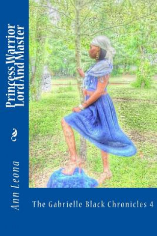 Knjiga Princess Warrior Lord And Master: The Gabrielle Black Chronicles Ann Leona