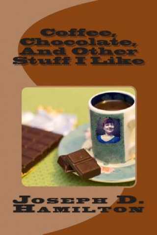 Kniha Coffee, Chocolate, And Other Stuff I Like Joseph D Hamilton