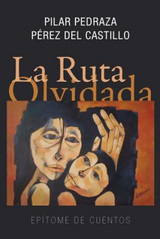 Книга La ruta olvidada: Epítome de cuentos Pilar Pedraza Perez Del Castillo