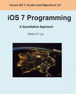Kniha iOS 7 Programming: A Quantitative Approach Henry H Liu
