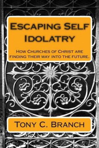 Książka Escaping Self Idolatry: How Churches of Christ are finding their way into the future. Tony C Branch