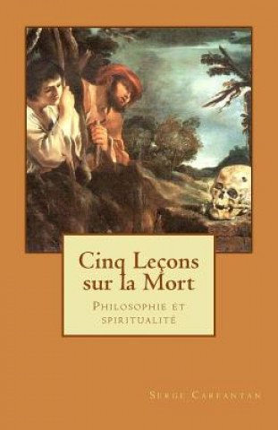 Kniha Cinq lecons sur la mort: Philosophie et spiritualité Serge Carfantan