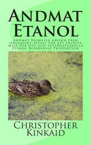 Kniha Andmat Etanol: Andmat Biomassa Grown fr?n Organiskt Avfall för att Ersätta Majs för USA och internationella Etanol Biobränsle Produkt Christopher Kinkaid