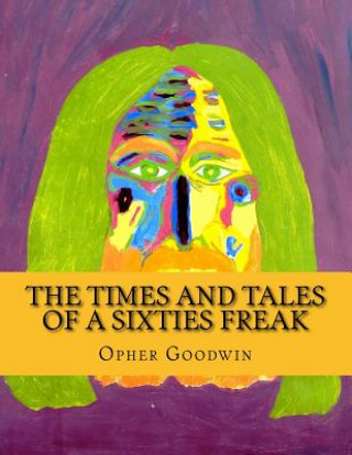 Книга The Times and Tales of a Sixties Freak Opher Goodwin