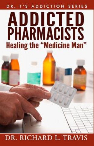Carte Addicted Pharmacists: Healing the "Medicine Man" Dr Richard L Travis