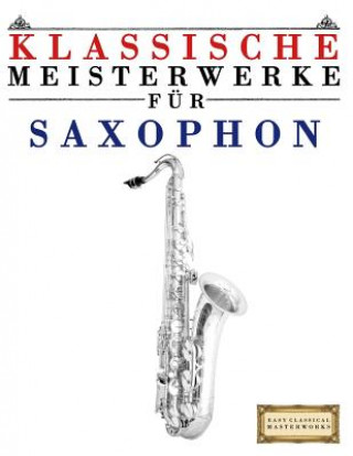 Könyv Klassische Meisterwerke Für Saxophon: Leichte Stücke Von Bach, Beethoven, Brahms, Handel, Haydn, Mozart, Schubert, Tchaikovsky, Vivaldi Und Wagner Easy Classical Masterworks