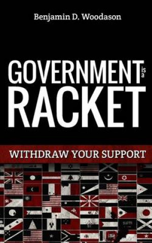 Kniha Government is a Racket Benjamin D Woodason