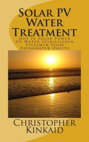 Carte Solar PV Water Treatment: Hoe te Solar Power UV Water Steriliseren Systemen voor Drinkwater Onsite Christopher Kinkaid