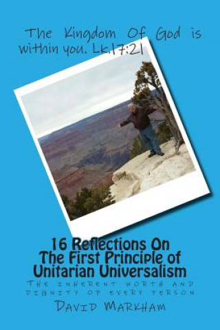 Kniha 16 Reflections On The First Principle of Unitarian Universalism: We covenant to affirm and promote the inherent worth and dignity of every person David G Markham