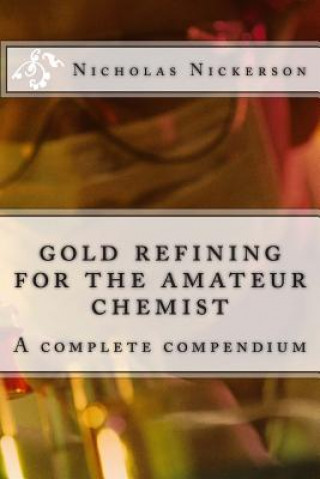 Kniha gold refining for the amateur chemist Rev Nicholas W Nickerson