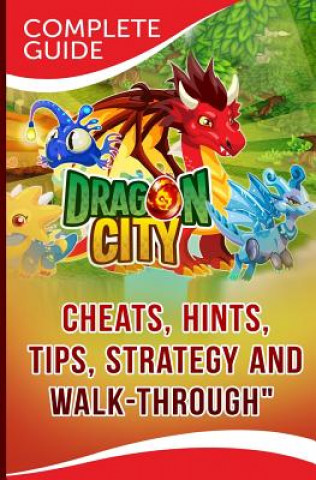 Книга Dragon City Complete Guide: Cheats, Hints, Tips, Strategy and Walk-Through Maple Tree Books