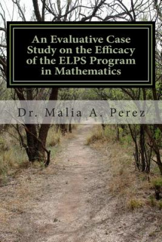 Книга An Evaluative Case Study on the Efficacy of the ELPS Program in Mathematics: ELPS in Mathematics Dr Malia a Perez