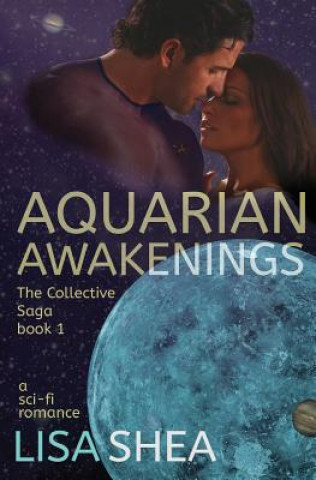 Könyv Aquarian Awakenings - A Collective Saga Sci-Fi Romance Lisa Shea