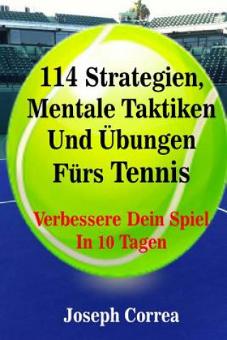 Książka 114 Strategien, Mentale Taktiken Und Ubungen Furs Tennis: Verbessere Dein Spiel In 10 Tagen Joseph Correa