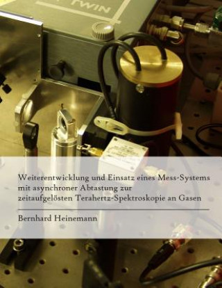 Carte Weiterentwicklung und Einsatz eines Mess-Systems mit asynchroner Abtastung zur zeitaufgelösten Terahertz-Spektroskopie an Gasen Bernhard Heinemann