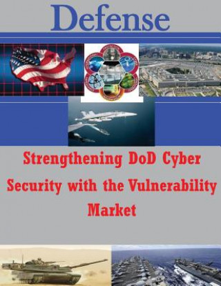 Kniha Strengthening DoD Cyber Security with the Vulnerability Market Air Force Institute of Technology