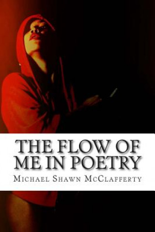 Knjiga The Flow Of Me In Poetry: Vault 1 Michael Shawn McClafferty