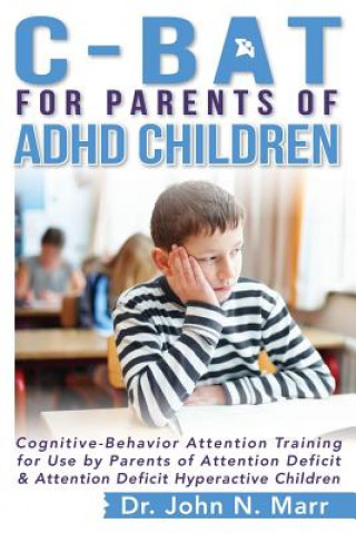 Könyv C-BAT for Parents of ADHD Children: Cognitive-Behavior Attention Training for Use by Parents of Attention Deficit and Attention Deficit Hyperactive Ch Dr John N Marr