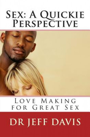 Kniha Sex; A Quickie Perspective: Love Making for Great Sex Dr Jeff Davis