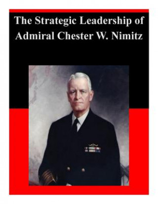 Carte The Strategic Leadership of Admiral Chester W. Nimitz U S Army War College