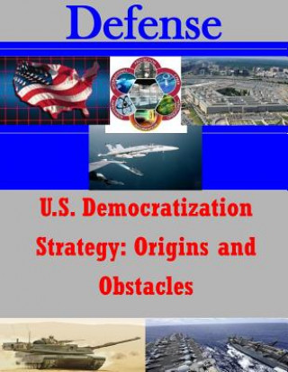 Knjiga U.S. Democratization Strategy: Origins and Obstacles Naval Postgraduate School