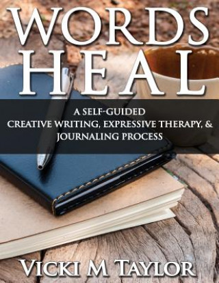 Knjiga Words Heal: Self-Guided Expressive Creative Writing Imagery Exercises Vicki M Taylor