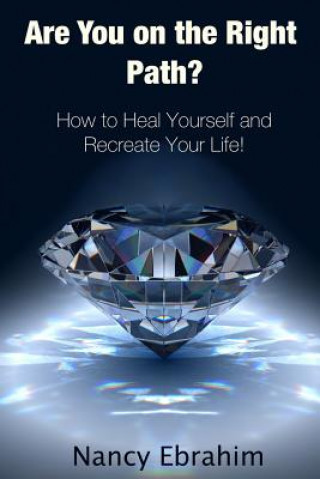 Carte Are You on the Right Path?: How to Heal Yourself and Recreate your life! Nancy Ebrahim